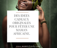 DES IDEES CADEAUX ORIGINALES POUR FÊTER UNE MAMAN AFRICAINE.